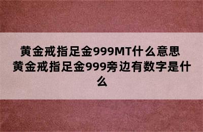 黄金戒指足金999MT什么意思 黄金戒指足金999旁边有数字是什么